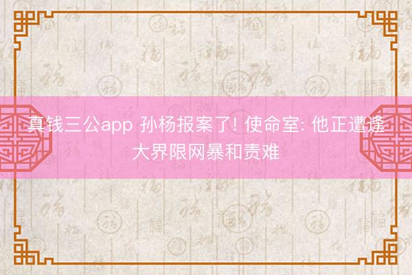 真钱三公app 孙杨报案了! 使命室: 他正遭逢大界限网暴和责难